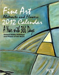 Fine Art Abstracts and Flowers 2012 Calendar a Year with 366 Days: United States Holidays and Phases of the Moon Marie-Christine Belkadi Author