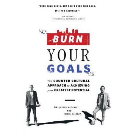 Burn Your Goals: the Counter Cultural Approach to Achieving Your Greatest Potential Medcalf, Joshua; Gilbert, Jamie [Used - Fair] [Softcover]