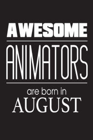 Awesome Animators Are Born in August: Best Illustrator Ever Novelty Birthday Gift Notebook Creative Juices Publishing Author