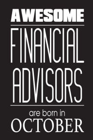 Awesome Financial Advisors Are Born in October: Financial Analyst Novelty Birthday Gift Notebook Creative Juices Publishing Author