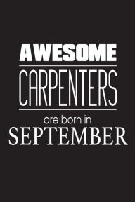 Awesome Carpenters Are Born in September: Novelty Carpentry Handyman Birthday Gift Notebook Creative Juices Publishing Author