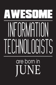 Awesome Information Technologists Are Born in June: IT Specialist Novelty Birthday Gift Notebook Creative Juices Publishing Author
