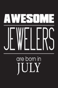 Awesome Jewelers Are Born in July: Jewelry Dealer Novelty Birthday Gift Notebook Creative Juices Publishing Author