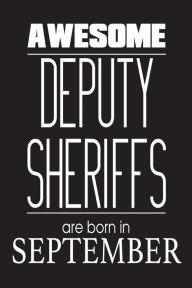 Awesome Deputy Sheriffs Are Born in September: Law Enforcement Police Notebook Birthday Gift Creative Juices Publishing Author