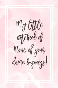 My Little Notebook of None of Your Damn Business Songbird Publications Author