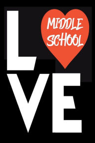 Love Middle School: Back to School Heart Notebook Gift for Middle School Teachers and Students Creative Juices Publishing Author