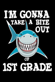 I'm Gonna Take a Bite Out of 1st Grade: Funny Shark Back to School Gift Boys Workbook for First Graders Creative Juices Publishing Author