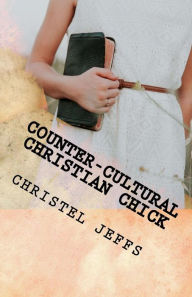 Counter-cultural Christian Chick: a Poetry Anthology Christel Jeffs Author