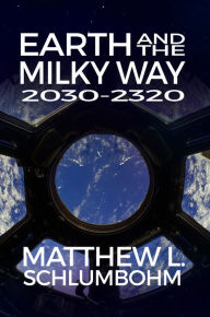 Earth and the Milky Way: 2030-2320 Matthew Schlumbohm Author