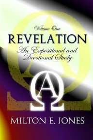 Revelation : Volume One: an Expositional and Devotional Study Milton E. Jones Author