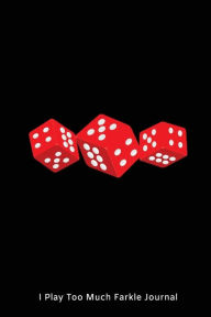 I Play Too Much Farkle Journal: Farkle Gambling Game Logbook Novelty Gift Creative Juices Publishing Author