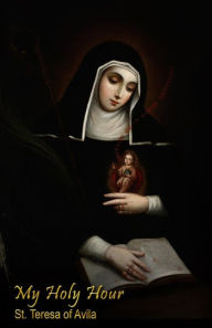 My Holy Hour - St. Teresa of Avila: a Devotional Prayer Journal