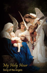 My Holy Hour - Song of the Angels: a Devotional Prayer Journal Holy Hour Books Author