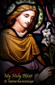 My Holy Hour - St. Gabriel the Archangel: a Devotional Prayer Journal Holy Hour Books Author