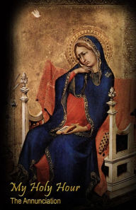 My Holy Hour - the Annunciation: a Devotional Prayer Journal Holy Hour Books Author