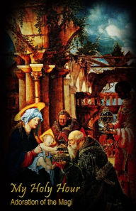 My Holy Hour - Adoration of the Magi: a Devotional Prayer Journal Holy Hour Books Author