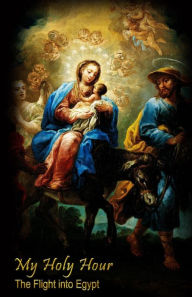 My Holy Hour - Flight Into Egypt: a Devotional Prayer Journal Holy Hour Books Author