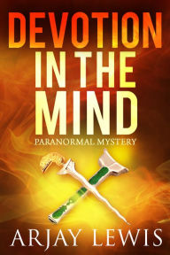 Devotion in the Mind Arjay Lewis Author