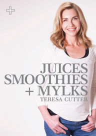 Juices, Smoothies + Mylks: Healthy Chef (Purely Delicious Mini Ebooks) Teresa Cutter Author