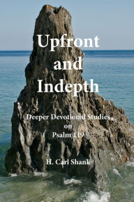 Upfront and Indepth: Deeper Devotional Studies on Psalm 119 Carl Shank Author
