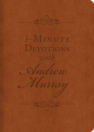 3-Minute Devotions with Andrew Murray: Inspiring Devotions and Prayers Andrew Murray Author