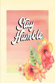 Stay Humble: Great Inspirational and Prayer Journal for Men, Women, and Teens. Devotional and Religious Journal Notebook. 6x9 120 Pages Blank Lined Jo