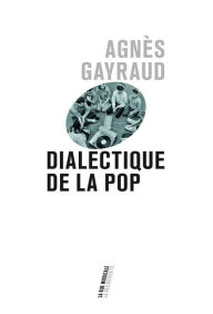 Dialectique De La Pop Agnès GAYRAUD Author