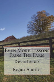 Even More Lessons from the Farm: Devotionals Regina Anneler Author