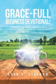 Grace-Full Business Devotional Evan K. Beecham Author