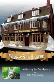 The Whiskey Sour Stumper: a Sammy the Cat Mystery Kitty Anne Kasten Author