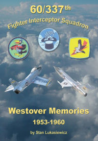 60/337th Fighter Interceptor Squadron: Westover Memories 1953-1960 Stanley Lukasiewicz Author