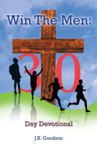 Win the Men: 30 Day Devotional J.K. Goodson Author