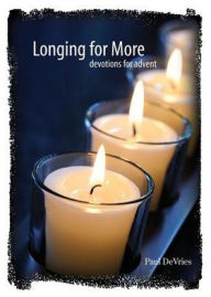 Longing for More: Devotions for Advent Paul DeVries Author