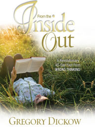 From the Inside Out: a Revolutionary 40-day Fast from Wrong Thinking (Life-Changing Devotional) Gregory Dickow Author