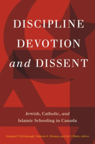Discipline, Devotion, and Dissent: Jewish, Catholic, and Islamic Schooling in Canada Graham P. McDonough Editor