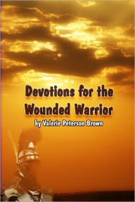 Devotions for the Wounded Warrior Valerie Peterson Brown Author