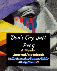 Don't Cry, Just Pray: Overcome Hard Time and Meet God in 30 Days (a Month Journal/Notebook) (Daily Devotion/Prayer/Bible Study/Record) Inspired Life P