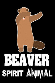 Beaver Spirit Animal: Cute Dabbing Beaver Gift Journal Creative Juices Publishing Author