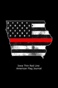 Iowa Thin Red Line American Flag Journal: US Flag Firefighter Heroes Gift Journal Creative Juices Publishing Author