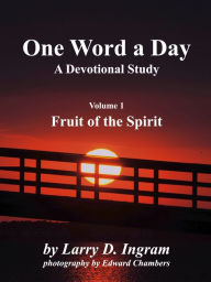 One Word a Day: Devotional Study - Vol 1 Fruit of the Spirit Larry D. Ingram Author