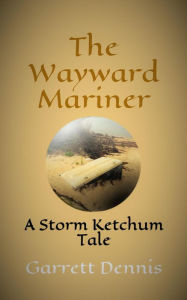 The Wayward Mariner (Storm Ketchum Tales, #5) Garrett Dennis Author