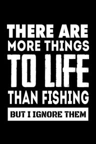 There Are More Things to Life Than Fishing but I Ignore Them: Funny Fishing Hobbyists Quote Gift Notebook Creative Juices Publishing Author