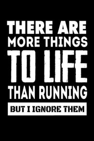 There Are More Things to Life Than Running but I Ignore Them: Funny Runners Quote Gift Notebook Creative Juices Publishing Author