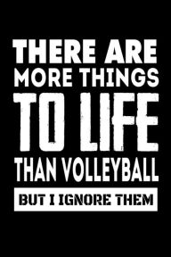 There Are More Things to Life Than Volleyball but I Ignore Them: Funny Volleyball Players Quote Gift Notebook Creative Juices Publishing Author