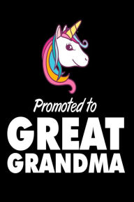 Promoted to Great Grandma: Cute Unicorn Great Grandmother Pride Gift Journal Creative Juices Publishing Author