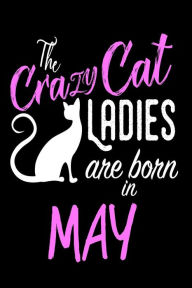 The Crazy Cat Ladies Are Born in May: May Birthday Cat Lovers Journal Book Creative Juices Publishing Author