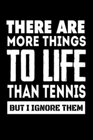 There Are More Things to Life Than Tennis but I Ignore Them: Funny Tennis Players Quote Gift Notebook Creative Juices Publishing Author