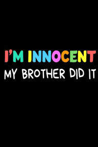 I'm Innocent My Brother Did It: Funny National Sibling Day Joke Gift Sketchbook Creative Juices Publishing Author
