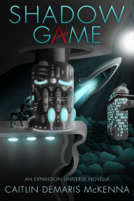 Shadow Game (the Expansion Series, #0.5) Caitlin Demaris McKenna Author