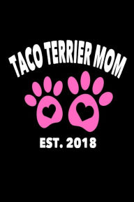 Taco Terrier Mom Est. 2018: Cute Dog Parent Journal Gift for Her Creative Juices Publishing Author